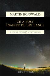 Ce a fost inainte de Big Bang? O istorie intreaga a universului - Martin Bojowald (2016)