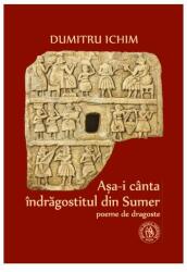 Asa-i canta indragostitul din Sumer. Poeme de dragoste - Dumitru Ichim (ISBN: 9786068770123)