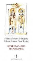 Despre pocainta si spovedanie - sf. Nectarie de Eghina, sf. Simeon Noul Teolog (ISBN: 9789731365169)