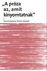 Próza az, amit kinyomtatnak" - Tanulmányok Ottlik Gézáról (ISBN: 9789639401945)