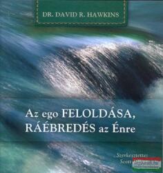 Dr. David R. Hawkins - Az ego feloldása, ráébredés az Énre (ISBN: 9786069264515)