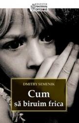 Cum sa biruim frica - Dmitry Semenik. Colectia psihoterapia ortodoxa (2016)