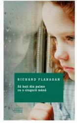 Sa bati din palme cu o singura mana - Richard Flanagan (ISBN: 9786063304408)