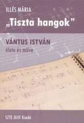 Tiszta hangok - vántus istván élete és műve (ISBN: 9786155455322)