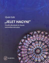 Jelet Hagyni - Vizuális Alkotások És Rítusok Szemiotikai Elemzése (ISBN: 9786155455193)