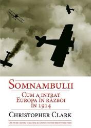 Somnambulii. Cum a intrat Europa in razboi in 1914 - Christopher Clark (2016)