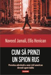 Cum sa prinzi un spion rus. Povestea adevarata a unui civil american devenit agent dublu - Naveed Jamali, Ellis Henican (2016)