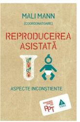 Reproducerea asistata. Aspecte inconstiente - Editie coordonata de Mali Mann (ISBN: 9786067195255)