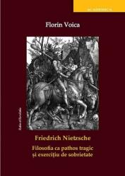 Friedrich Nietzsche. Filosofia ca pathos tragic și exercițiu de sobrietate (ISBN: 9786068680354)