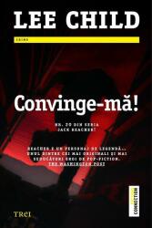 Convinge-ma! - Lee Child. Traducere de Constantin Dumitru-Palcus (2016)