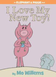 I Love My New Toy! - Mo Willems (ISBN: 9781423109617)