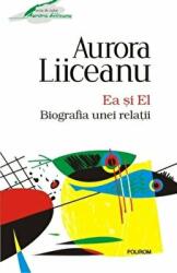 Ea si El. Biografia unei relatii - Aurora Liiceanu (ISBN: 9789734661688)