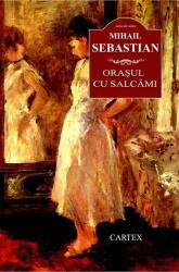 Orasul cu salcami - Mihail Sebastian (ISBN: 9786068023687)
