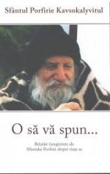 O Sa Va Spun. . . , Sfantul Porfirie Kavsokalyvitul - Editura Sophia (ISBN: 9789731365237)
