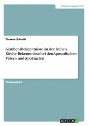 Glaubensbekenntnisse in der fruhen Kirche. Bekenntnisse bei den Apostolischen Vatern und Apologeten - Thomas Schmitt (ISBN: 9783668020412)