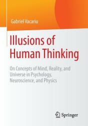 Illusions of Human Thinking: On Concepts of Mind Reality and Universe in Psychology Neuroscience and Physics (ISBN: 9783658104436)