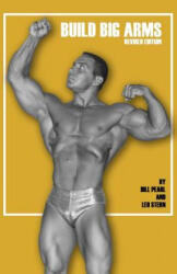 Build Big Arms - Bill Pearl (ISBN: 9781938855085)