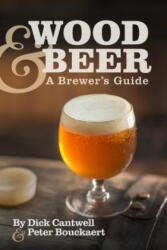 Wood & Beer - Dick Cantwell, Peter Bouckaert (ISBN: 9781938469213)