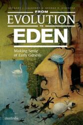 From Evolution to Eden: Making Sense of Early Genesis (ISBN: 9781938367199)