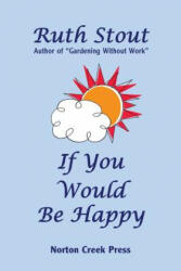 If You Would Be Happy - Ruth Stout (ISBN: 9781938099007)