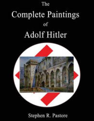 The Complete Paintings of Adolf Hitler - Stephen R. Pastore (ISBN: 9781937727598)