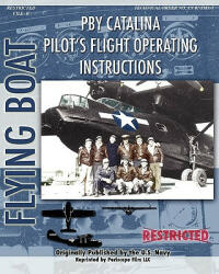 PBY Catalina Pilot's Flight Operating Instructions - Consolidated Aircraft (ISBN: 9781935327943)