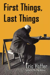 First Things, Last Things - Eric Hoffer (ISBN: 9781933435275)