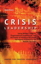 Crisis Leadership: Using Military Lessons Organizational Experiences and the Power of Influence to Lessen the Impact of Chaos on the Pe (ISBN: 9781932973709)