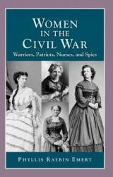 Women in the Civil War: Warriors, Patriots, Nurses, and Spies - Phyllis Raybin Emert (ISBN: 9781932663198)