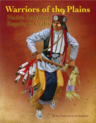 Warriors of the Plains: Native American Regalia & Crafts - M. S. Tucker, Joe W. Rosenthal (ISBN: 9781929572243)