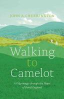 Walking to Camelot: A Pilgrimage Along the MacMillan Way Through the Heart of Rural England (ISBN: 9781927958629)