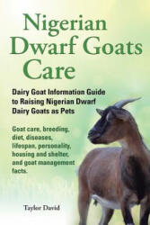 Nigerian Dwarf Goats Care: Dairy Goat Information Guide to Raising Nigerian Dwarf Dairy Goats as Pets. Goat care, breeding, diet, diseases, lifes - Taylor David (ISBN: 9781927870013)
