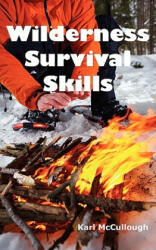 Wilderness Survival Skills: How to Prepare and Survive in Any Dangerous Situation Including All Necessary Equipment Tools Gear and Kits to Make (ISBN: 9781926917122)