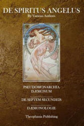 De Spiritus Angelus: Pseudomonarchia Daemonum, De Septem Secundeis, Daemonologie - Various (ISBN: 9781926842769)