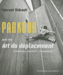 Parkour and the Art du deplacement - Vincent Thibault (ISBN: 9781926824918)