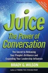 Juice: The Power of Conversation -- The Secret to Releasing Your People's Brilliance and Expanding Your Leadership Influence (ISBN: 9781926645032)