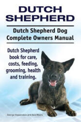 Dutch Shepherd. Dutch Shepherd Dog Complete Owners Manual. Dutch Shepherd book for care, costs, feeding, grooming, health and training. - George Hoppendale, Asia Moore (ISBN: 9781911142249)