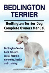 Bedlington Terrier. Bedlington Terrier Dog Complete Owners Manual. Bedlington Terrier book for care, costs, feeding, grooming, health and training - George Hoppendale, Asia Moore (ISBN: 9781911142164)