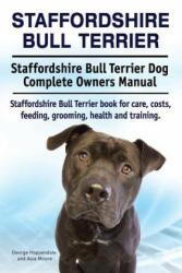Staffordshire Bull Terrier. Staffordshire Bull Terrier Dog Complete Owners Manual. Staffordshire Bull Terrier book for care costs feeding grooming (ISBN: 9781911142041)