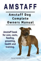 Amstaff. Amstaff Dog Complete Owners Manual. Amstaff book for care, costs, feeding, grooming, health and training. - George Hoppendale, Asia Moore (ISBN: 9781911142027)