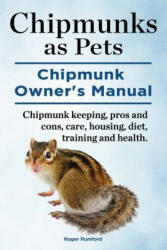 Chipmunks as Pets. Chipmunk Owners Manual. Chipmunk keeping, pros and cons, care, housing, diet, training and health. - Roger Rumford (ISBN: 9781910941959)