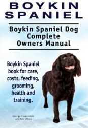 Boykin Spaniel. Boykin Spaniel Dog Complete Owners Manual. Boykin Spaniel book for care costs feeding grooming health and training. (ISBN: 9781910941850)