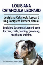 Louisiana Catahoula Leopard. Louisiana Catahoula Leopard Dog Complete Owners Manual. Louisiana Catahoula Leopard book for care costs feeding groomi (ISBN: 9781910941843)