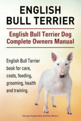 English Bull Terrier. English Bull Terrier Dog Complete Owners Manual. English Bull Terrier book for care, costs, feeding, grooming, health and traini - George Hoppendale, Asia Moore (ISBN: 9781910941836)