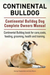 Continental Bulldog. Continental Bulldog Dog Complete Owners Manual. Continental Bulldog book for care, costs, feeding, grooming, health and training. - George Hoppendale, Asia Moore (ISBN: 9781910941812)