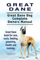 Great Dane. Great Dane Dog Complete Owners Manual. Great Dane book for care, costs, feeding, grooming, health and training. - George Hoppendale, Asia Moore (ISBN: 9781910941799)