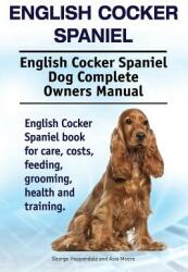 English Cocker Spaniel. English Cocker Spaniel Dog Complete Owners Manual. English Cocker Spaniel book for care costs feeding grooming health and (ISBN: 9781910941751)