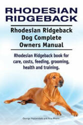 Rhodesian Ridgeback. Rhodesian Ridgeback Dog Complete Owners Manual. Rhodesian Ridgeback book for care, costs, feeding, grooming, health and training. - George Hoppendale, Asia Moore (ISBN: 9781910941522)