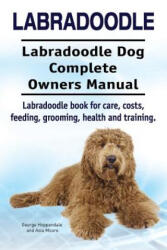Labradoodle. Labradoodle Dog Complete Owners Manual. Labradoodle book for care, costs, feeding, grooming, health and training. - George Hoppendale, Asia Moore (ISBN: 9781910941492)