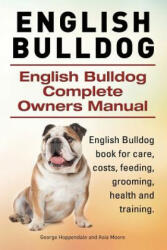 English Bulldog. English Bulldog Complete Owners Manual. English Bulldog book for care, costs, feeding, grooming, health and training. - George Hoppendale, Asia Moore (ISBN: 9781910941386)
